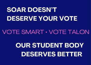 Graphic reads: "Soar doesn't deserve your vote / Vote Smart / Vote Talon / Our student body deserves better."
(Submitted by Kayla Charde)