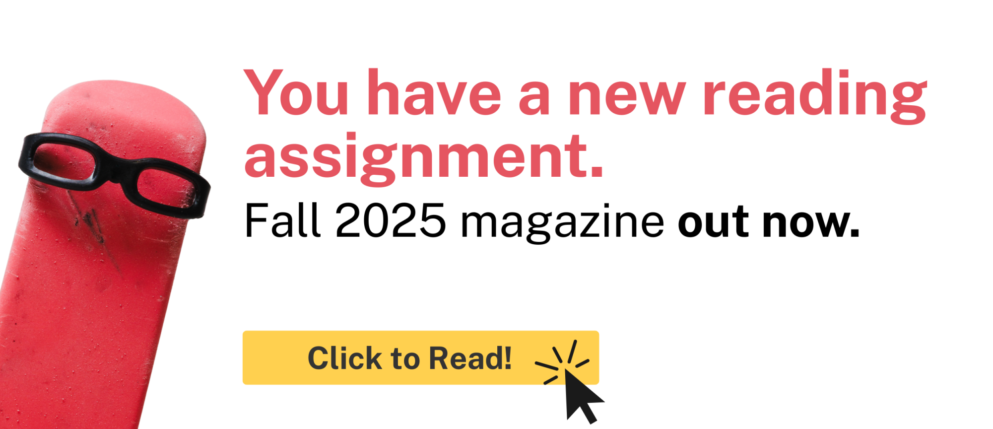 You have a new reading assignment Fall 2025 magazine out now. Click to read!